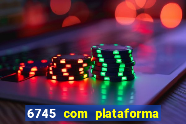 6745 com plataforma de jogos